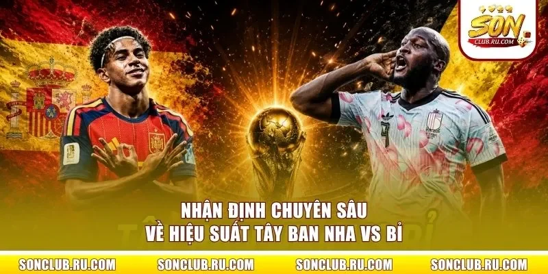 Nhận định chuyên sâu về hiệu suất Tây Ban Nha vs Bỉ