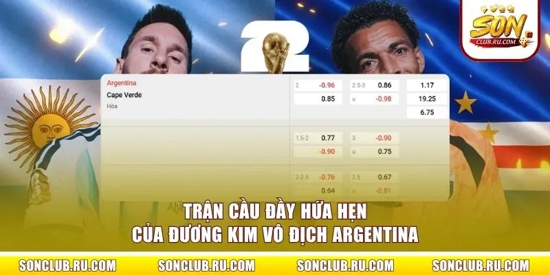 Trận cầu đầy hứa hẹn của đương kim vô địch Argentina